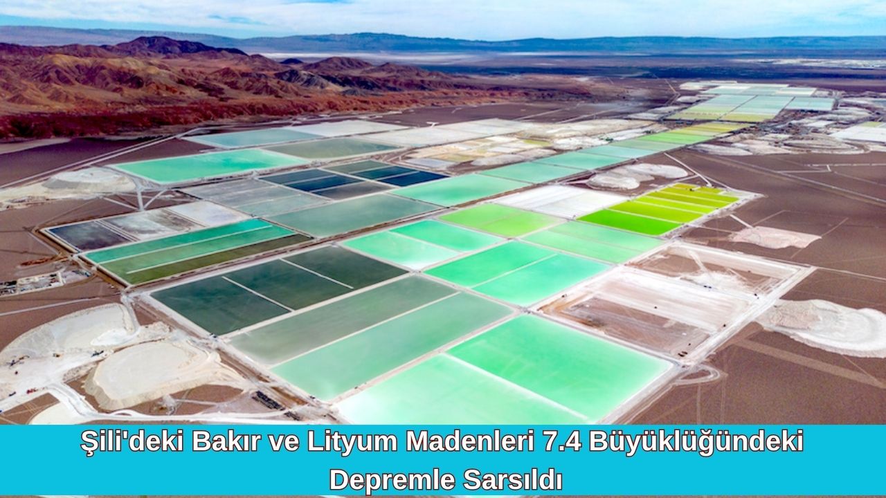 Şili'deki Bakır ve Lityum Madenleri 7.4 Büyüklüğündeki Depremle Sarsıldı
