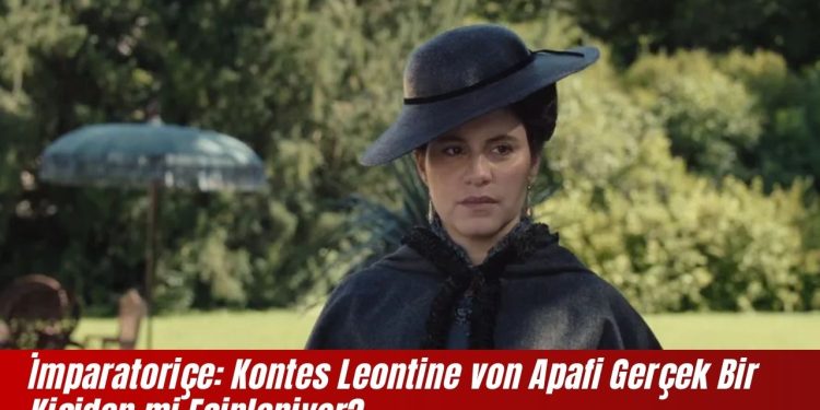 İmparatoriçe: Kontes Leontine von Apafi Gerçek Bir Kişiden mi Esinleniyor?