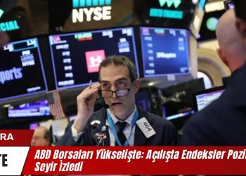 ABD Borsaları Yükselişte: Açılışta Endeksler Pozitif Seyir İzledi