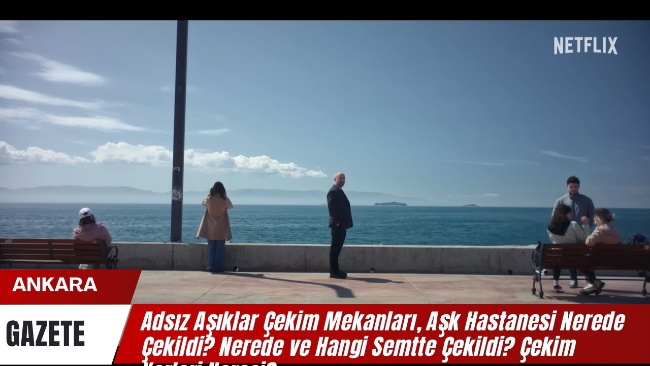 Adsiz Asiklar Cekim Mekanlari Ask Hastanesi Nerede Cekildi Nerede ve Hangi Semtte Cekildi Cekim Yerleri Neresi 2