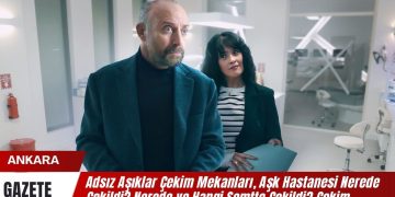 Adsız Aşıklar Çekim Mekanları, Aşk Hastanesi Nerede Çekildi? Nerede ve Hangi Semtte Çekildi? Çekim Yerleri Neresi?
