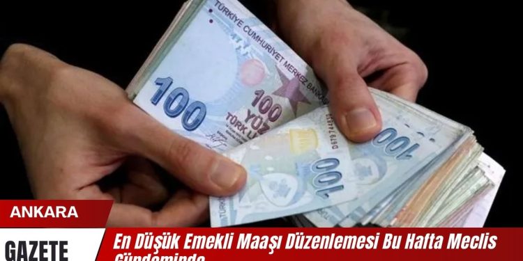 En Düşük Emekli Maaşı Düzenlemesi Bu Hafta Meclis Gündeminde
