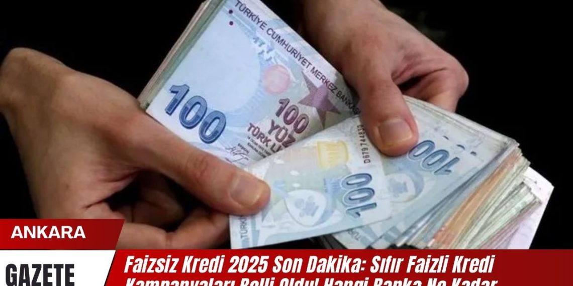 Faizsiz Kredi 2025 Son Dakika: Sıfır Faizli Kredi Kampanyaları Belli Oldu! Hangi Banka Ne Kadar Veriyor?