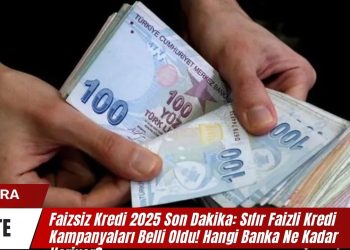 Faizsiz Kredi 2025 Son Dakika: Sıfır Faizli Kredi Kampanyaları Belli Oldu! Hangi Banka Ne Kadar Veriyor?