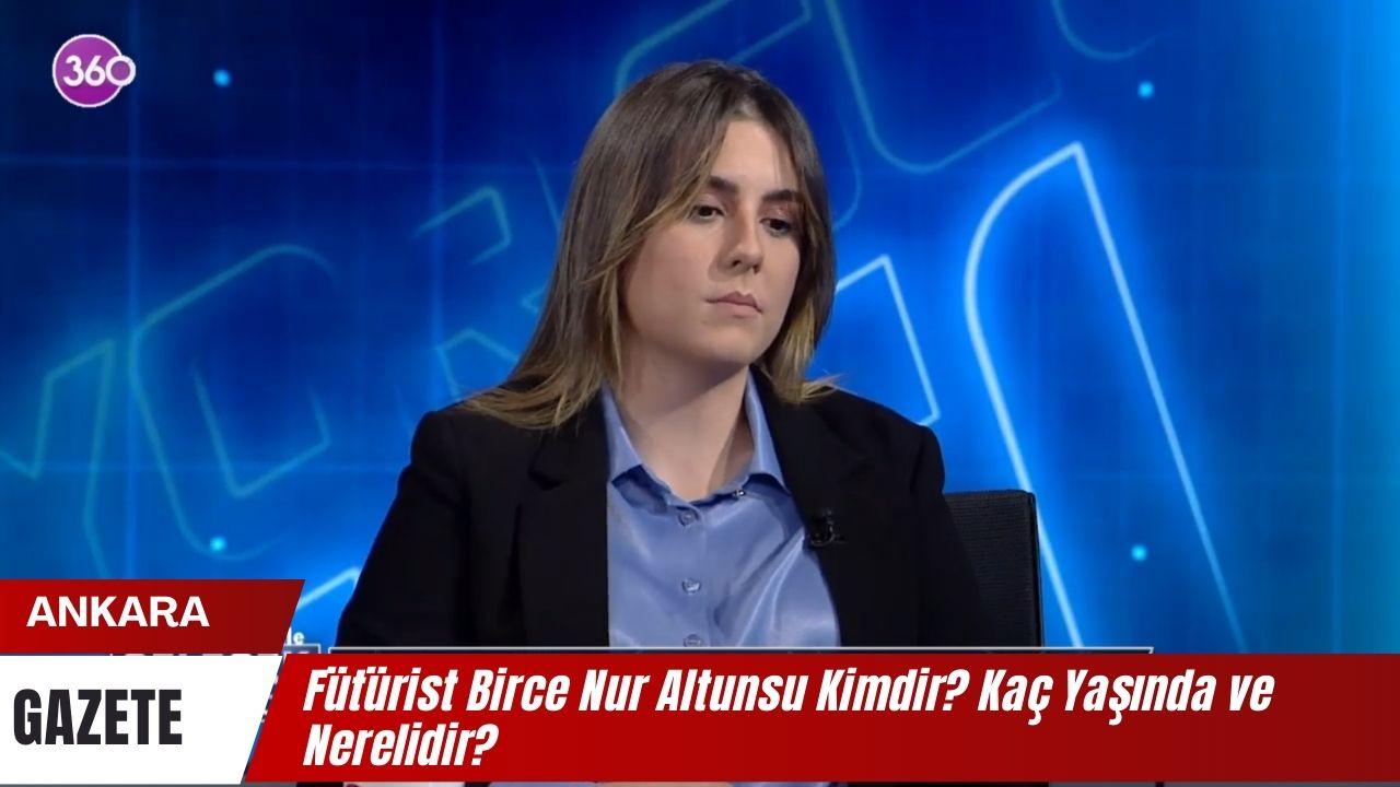 Futurist Birce Nur Altunsu Kimdir Kac Yasinda ve Nerelidir
