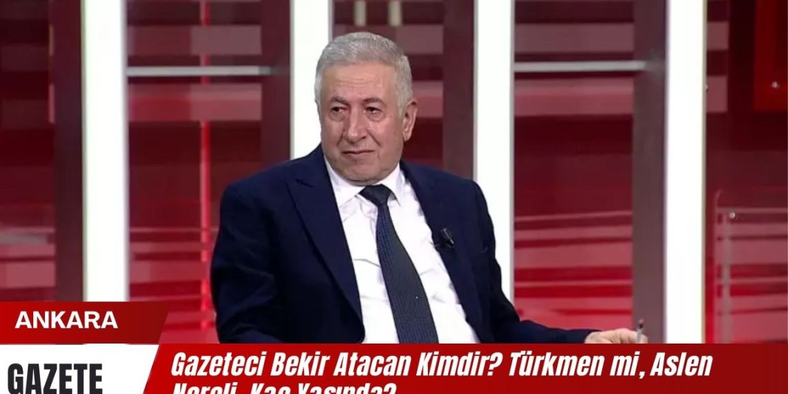 Gazeteci Bekir Atacan Kimdir? Türkmen mi, Aslen Nereli, Kaç Yaşında?
