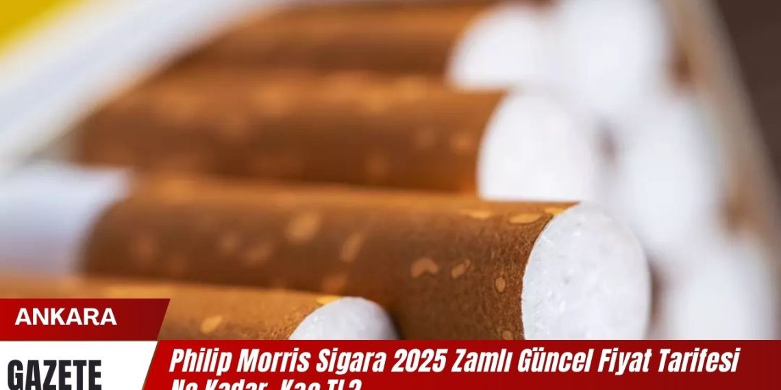 Philip Morris Sigara 2025 Zamlı Güncel Fiyat Tarifesi Ne Kadar, Kaç TL?