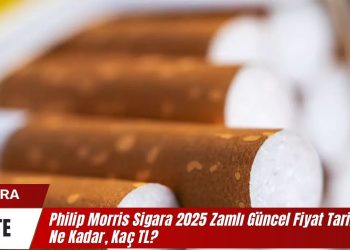 Philip Morris Sigara 2025 Zamlı Güncel Fiyat Tarifesi Ne Kadar, Kaç TL?