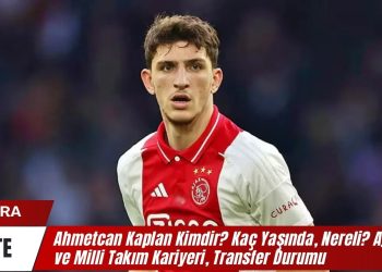 Ahmetcan Kaplan Kimdir? Kaç Yaşında, Nereli? Ajax ve Milli Takım Kariyeri, Transfer Durumu