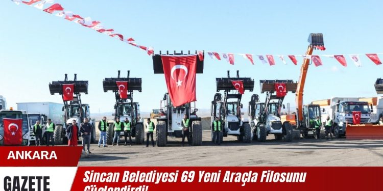 Sincan Belediyesi 69 Yeni Araçla Filosunu Güçlendirdi!