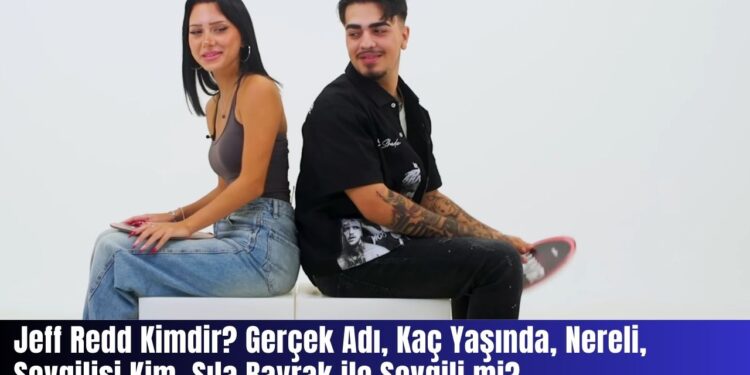 Jeff Redd Kimdir? Gerçek Adı, Kaç Yaşında, Nereli, Sevgilisi Kim, Sıla Bayrak ile Sevgili mi?